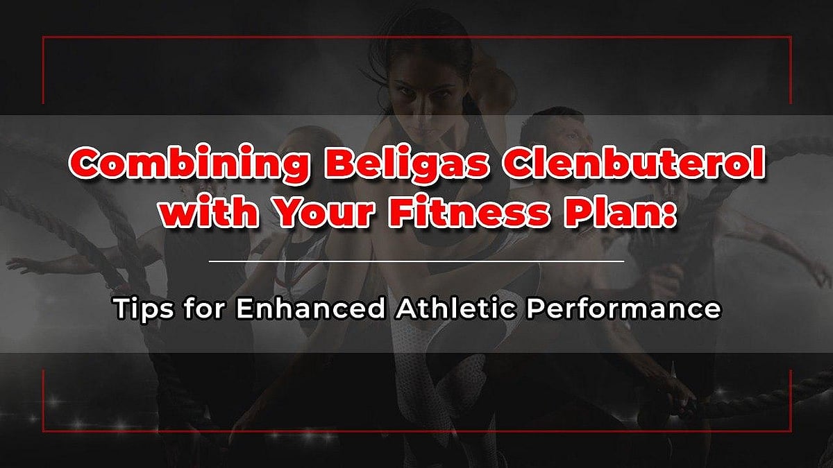 Combining Beligas Clenbuterol With Your Fitness Plan