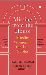 Missing From the House The Stories of Muslim Women in India’s Parliamen